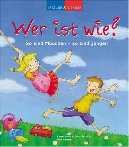 Spielen und lernen. Wer ist wie?: So sind Mädchen - so sind Jungen