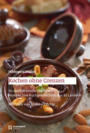 Kochen ohne Grenzen: So speisen unsere Nachbarn - Rezepte und Kochgeschichten aus 30 Ländern