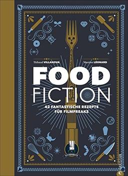 Fantasy Kochbuch: Food Fiction. 42 fantastische Rezepte für Filmfreaks. Von Zauberlehrlingen, Comic-Helden bis Weltraumschlachten, möge die Kochkunst mit euch sein: Menüs für Nerds und Leinwandfans.