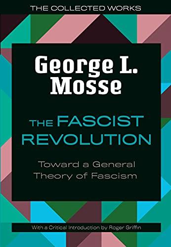 The Fascist Revolution: Toward a General Theory of Fascism (The Collected Works of George L. Mosse)