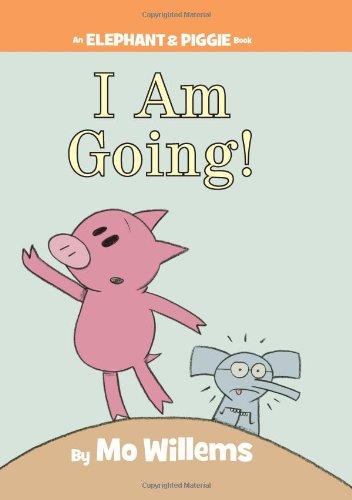 I Am Going! (An Elephant and Piggie Book)