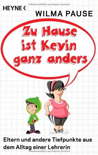 Zu Hause ist Kevin ganz anders: Eltern und andere Tiefpunkte aus dem Alltag einer Lehrerin