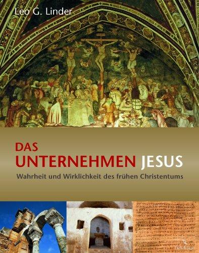 Das Unternehmen Jesus - Wahrheit und Wirklichkeit des frühen Christentums