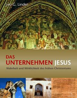 Das Unternehmen Jesus - Wahrheit und Wirklichkeit des frühen Christentums