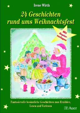 24 Geschichten rund ums Weihnachtsfest: Fantasievolle, besinnliche Geschichten zum Erzählen, Lesen und Vorlesen, Mit Kopiervorlagen: Fantasievoll ... Geschichten zum Erzählen, Lesen und Vorlesen