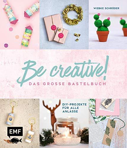 Be creative! Das große Bastelbuch: DIY-Projekte für alle Anlässe: Makramee-Wandbehang, Papier-Türkranz, Pilz-Glücksbringer aus Modelliermasse, ... Modelliermasse, bestickte Karten und mehr!