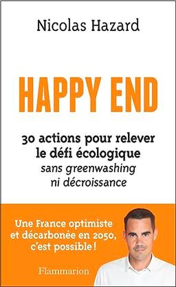 Happy end : 30 actions pour relever le défi écologique sans greenwashing ni décroissance : une France optimiste et décarbonée en 2050, c'est possible !