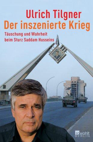 Der inszenierte Krieg. Täuschung und Wahrheit beim Sturz Saddam Husseins