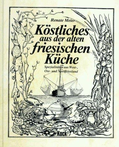 Köstliches aus der alten friesischen Küche. Spezialitäten aus West-, Ost- und Nordfriesland