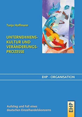 UNTERNEHMENSKULTUR UND VERÄNDERUNGSPROZESSE: Aufstieg und Fall eines deutschen Einzelhandelskonzerns (EHP-Organisation)