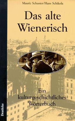 Das alte Wienerisch: Ein kulturgeschichtliches Wörterbuch