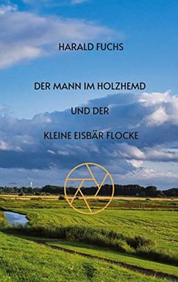 Der Mann im Holzhemd und der kleine Eisbär Flocke: Perlen am Wegesrand