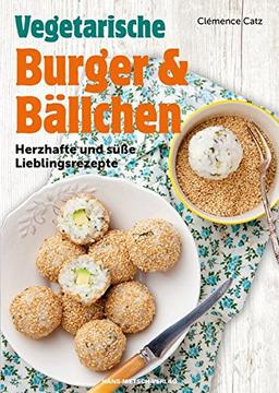 Vegetarische Burger und Bällchen: Herzhafte und süße Lieblingsrezepte