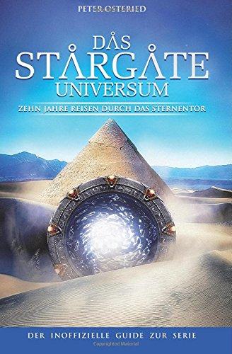 Das Stargate-Universum: Zehn Jahre Reisen durch das Sternentor - Der inoffizielle Guide zur Serie