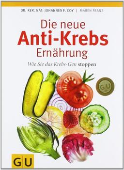 Die neue Anti-Krebs-Ernährung. Wie Sie das Krebs-Gen stoppen