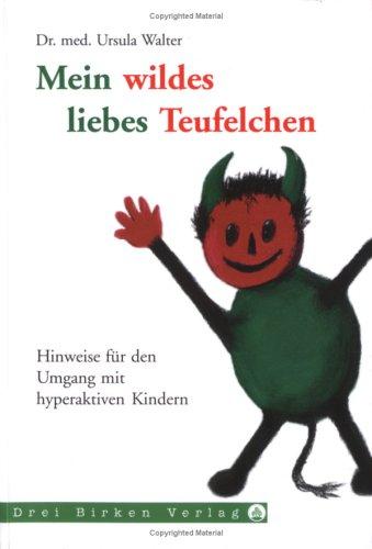 Mein wildes liebes Teufelchen: Hinweise für den Umgang mit hyperaktiven Kindern