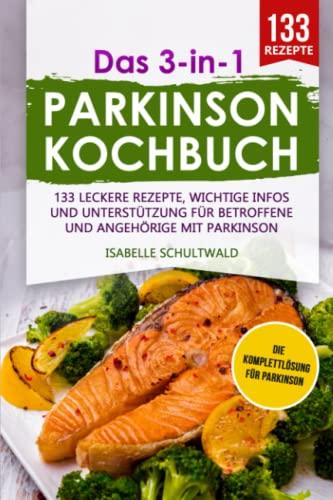 Das 3-in-1 Parkinson-Kochbuch: 133 leckere Rezepte, wichtige Infos und Unterstützung für Betroffene und Angehörige mit Parkinson (Levodopa Therapie, Band 1)