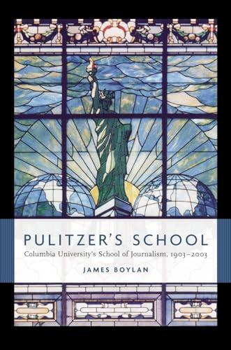 Pulitzer's School: Columbia University's School of Journalism, 1903-2003