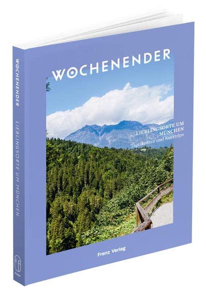 Wochenender: Lieblingsorte um München: Tagestouren und Kurztrips