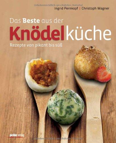 Das Beste aus der Knödelküche: Rezepte von pikant bis süß