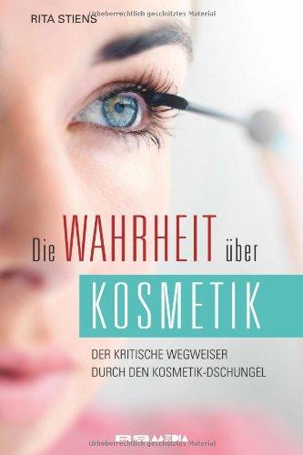 Die Wahrheit über Kosmetik: Der kritische Wegweiser durch den Kosmetik-Dschungel