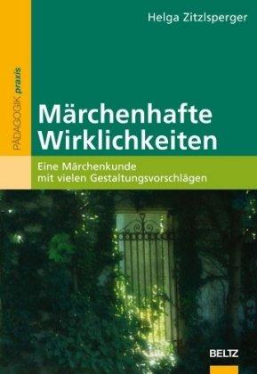 Märchenhafte Wirklichkeiten. Eine Märchenkunde mit vielen Gestaltungsvorschlägen (Beltz praxis): Eine Märchenstunde mit vielen Gestaltungsvorschlägen