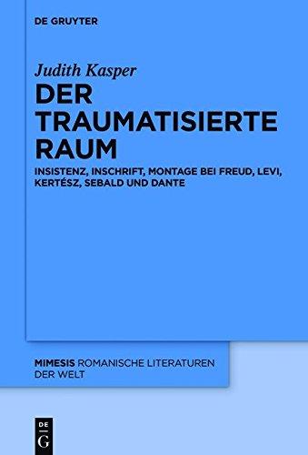 Der traumatisierte Raum: Insistenz, Inschrift, Montage bei Freud, Levi, Kertész, Sebald und Dante (mimesis, Band 63)