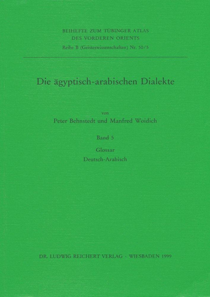 Tübinger Atlas des Vorderen Orients, Beihefte, Bd.50/5, Die ägyptisch-arabischen Dialekte, Glossar Deutsch-Arabisch (Tübinger Atlas des Vorderen Orients (Beihefte): Reihe B: Geisteswissenschaften)