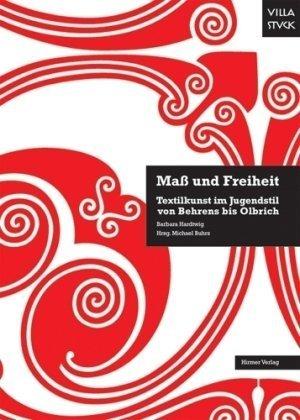 Maß und Freiheit: Textilkunst im Jugendstil von Behrens bis Olbrich; Katalog-Buch zur Ausstellung in München, 11.03.2010-30.05.2010, Museum Villa Stuck