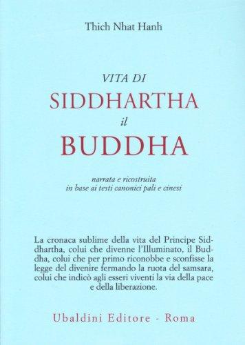 Vita di Siddhartha il Buddha. Narrata e ricostruita in base ai testi canonici pali e cinesi