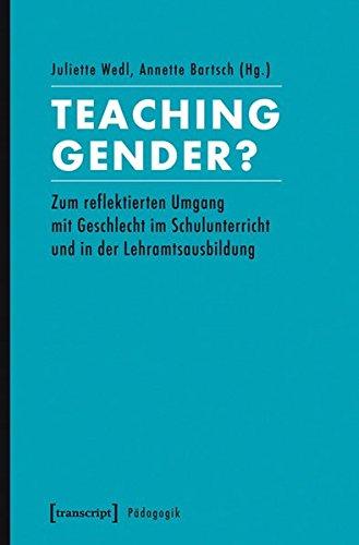 Teaching Gender?: Zum reflektierten Umgang mit Geschlecht im Schulunterricht und in der Lehramtsausbildung (Pädagogik)