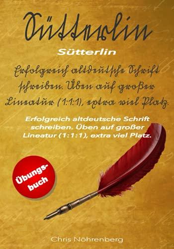 Sütterlin - Übungsbuch: Erfolgreich altdeutsche Schrift schreiben. Üben auf großer Lineatur (1:1:1), extra viel Platz. (Sütterlin - Erfolgreich altdeutsche Schrift lesen und schreiben lernen.)