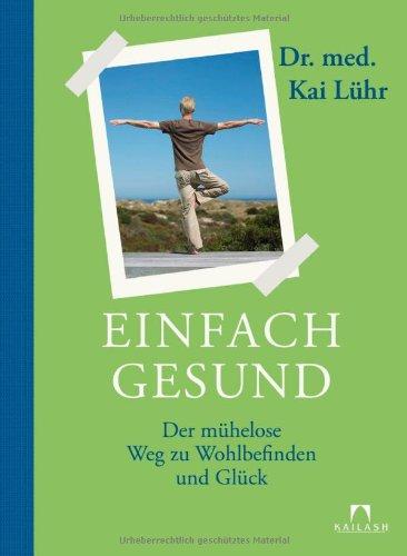 Einfach gesund: Der mühelose Weg zu Wohlbefinden und Glück