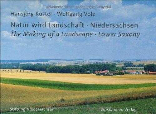 Natur wird Landschaft  Niedersachsen: The Making of a Landscape  Lower Saxony