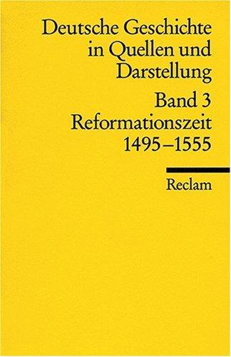 Deutsche Geschichte in Quellen und Darstellung / Reformationszeit. 1495-1555: BD 3