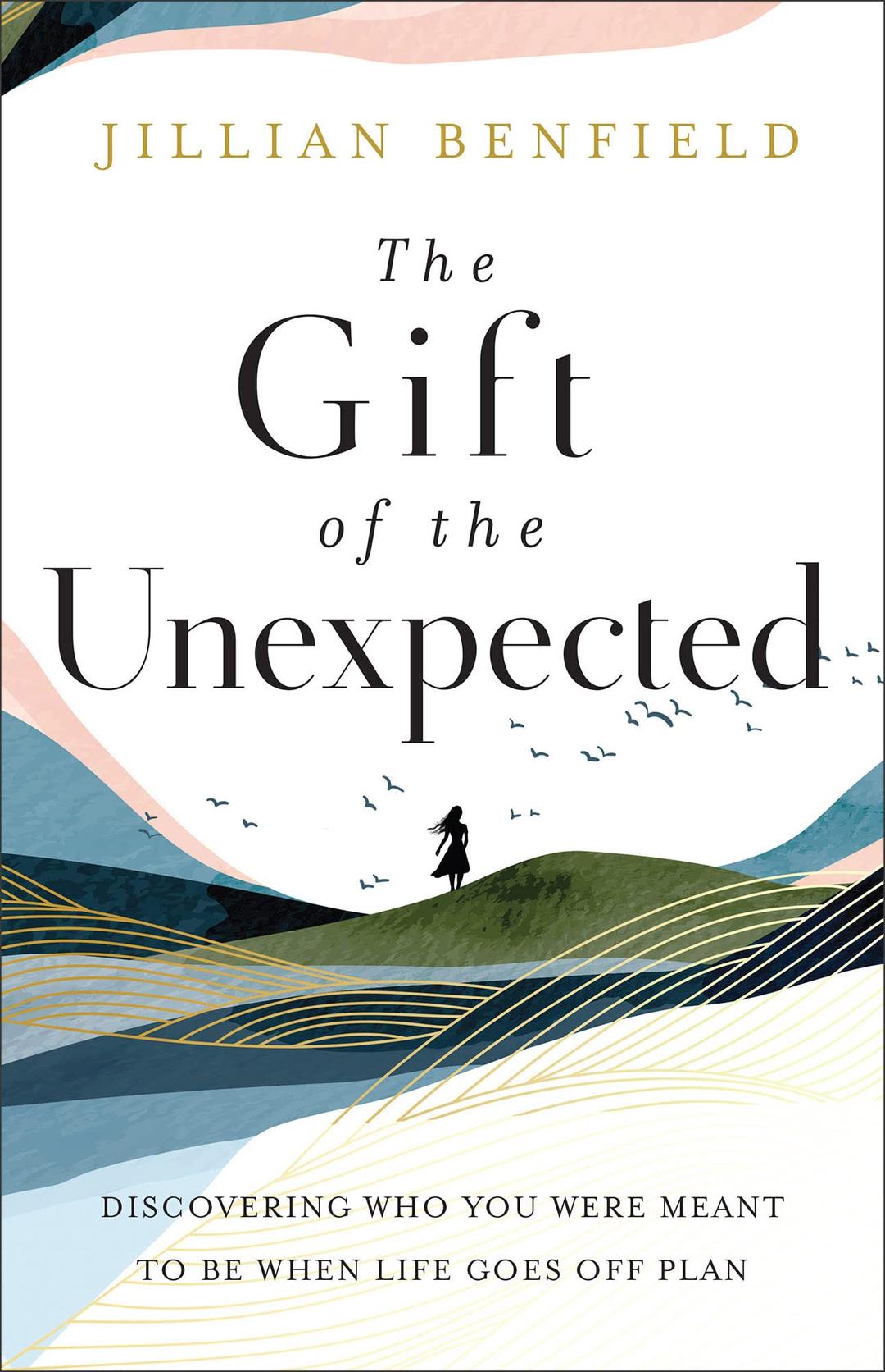 Gift of the Unexpected: Discovering Who You Were Meant to Be When Life Goes Off Plan