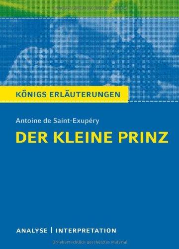 Königs Erläuterungen: Der kleine Prinz von Antoine de Saint-Exupéry: Textanalyse und Interpretation mit ausführlicher Inhaltsangabe und Abituraufgaben mit Lösungen