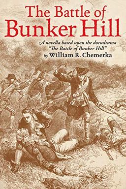 The Battle of Bunker Hill: A Novella Based Upon the Docudrama the Battle of Bunker Hill