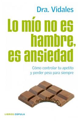 Lo mío no es hambre, es ansiedad : cómo controlar tu apetito y perder peso para siempre (Salud)