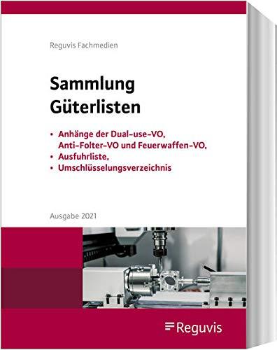 Sammlung Güterlisten - Ausgabe 2021: Anhänge der Dual-use-VO, Anti-Folter-VO und Feuerwaffen-VO, Ausfuhrliste, Umschlüsselungsverzeichnis