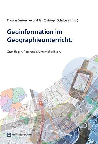 Geoinformation im Geographieunterricht.: Grundlagen, Potenziale, Unterrichtsideen. (Geographiedidaktische Forschungen)