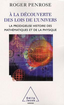 A la découverte des lois de l'Univers : la prodigieuse histoire des mathématiques et de la physique