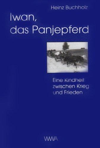 Iwan, das Panjepferd: Eine Kindheit zwischen Krieg und Frieden