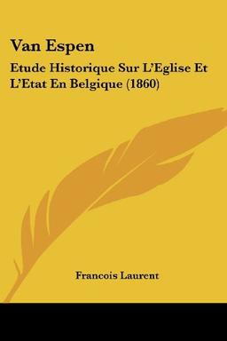 Van Espen: Etude Historique Sur L'Eglise Et L'Etat En Belgique (1860)