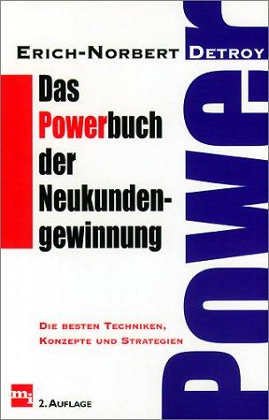 Das Powerbuch der Neukundengewinnung. Die besten Techniken, Konzepte und Strategien