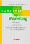 Handbuch Trade-Marketing: Konzepte, Instrumente, Organisationsgestaltung und Management