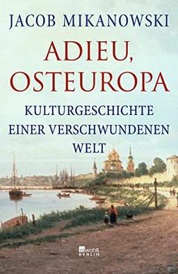 Adieu, Osteuropa: Kulturgeschichte einer verschwundenen Welt