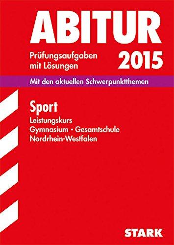 Abitur-Prüfungsaufgaben Gymnasium/Gesamtschule NRW / Sport Leistungskurs 2015: Mit den aktuellen Schwerpunkten, Prüfungsaufgaben mit Lösungen.