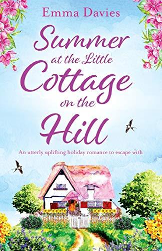 Summer at the Little Cottage on the Hill: An utterly uplifting holiday romance to escape with (The Little Cottage Series, Band 2)