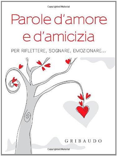 Parole d'amore e d'amicizia. Per riflettere, sognare, emozionare... (Pensieri e parole)